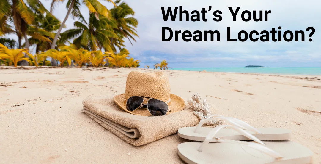 What's Your Dream Location?