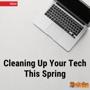 Cleaning Up Your Tech This Spring